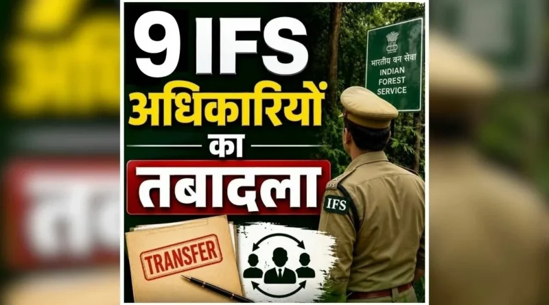 छत्तीसगढ़ में वन विभाग में बड़ा फेरबदल, 9 IFS अधिकारियों की नई